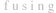 fusing