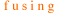 fusing